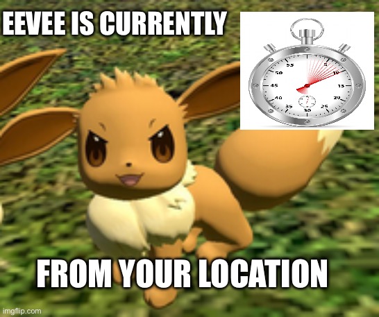evil eevee | EEVEE IS CURRENTLY; FROM YOUR LOCATION | image tagged in evil eevee | made w/ Imgflip meme maker
