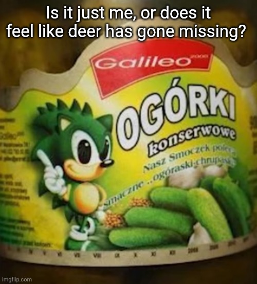 Sonic Pickles | Is it just me, or does it feel like deer has gone missing? | image tagged in sonic pickles | made w/ Imgflip meme maker