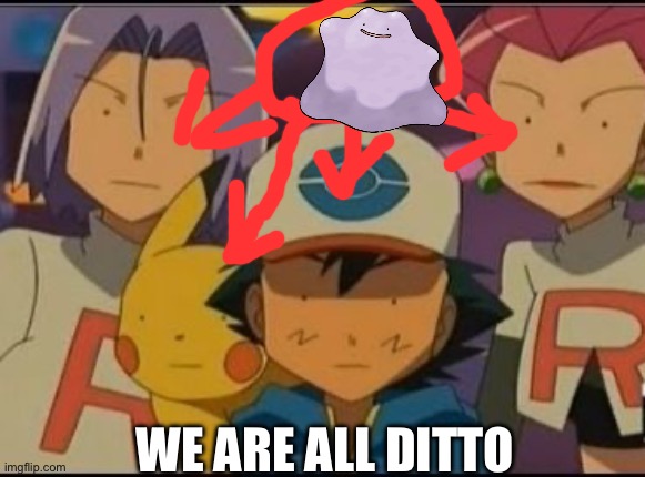 Pokemon MEME | WE ARE ALL DITTO | image tagged in pokemon meme | made w/ Imgflip meme maker