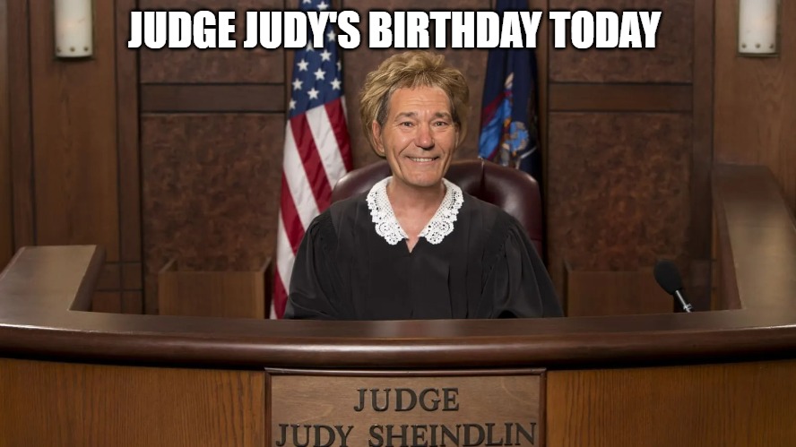 judge MOODY'S birthday today | JUDGE JUDY'S BIRTHDAY TODAY | image tagged in judge judy,kewlew | made w/ Imgflip meme maker