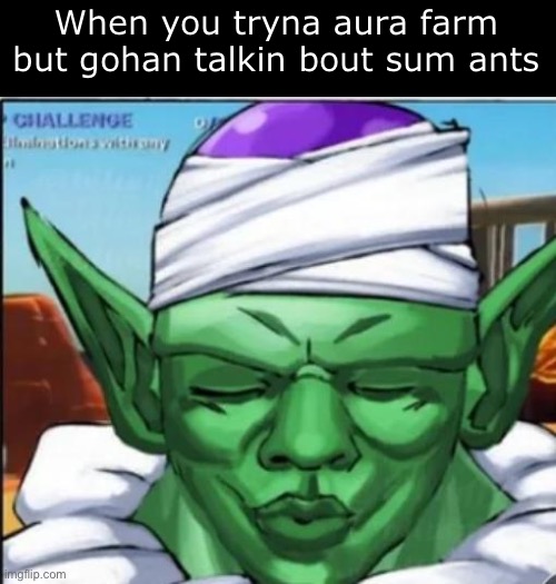 Gohan lock in bro | When you tryna aura farm but gohan talkin bout sum ants | image tagged in piccolo,dbz,anime,ishowspeed,farming,gohan | made w/ Imgflip meme maker