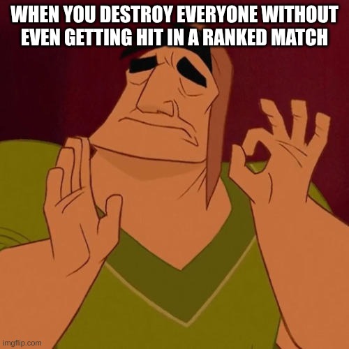 perfect | WHEN YOU DESTROY EVERYONE WITHOUT EVEN GETTING HIT IN A RANKED MATCH | image tagged in when x just right,memes,funny,gaming | made w/ Imgflip meme maker