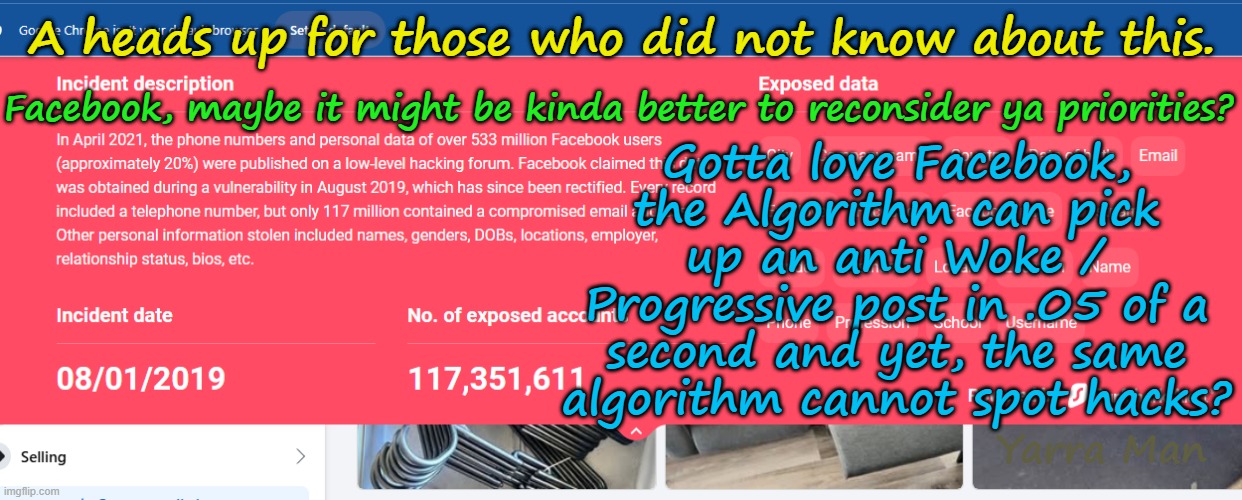 Facebook's algorithm picks up an anti Woke / Progressive post in .05 of a second, BUT, | Gotta love Facebook, the Algorithm can pick up an anti Woke / Progressive post in .05 of a second and yet, the same algorithm cannot spot hacks? A heads up for those who did not know about this. Facebook, maybe it might be kinda better to reconsider ya priorities? Yarra Man | image tagged in far left,social media,msnbc cnn abc disney,msm | made w/ Imgflip meme maker