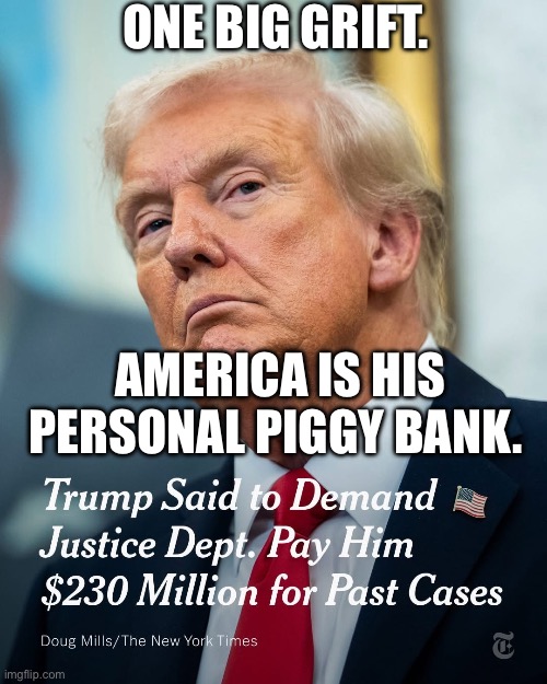 ONE BIG GRIFT. AMERICA IS HIS PERSONAL PIGGY BANK. | made w/ Imgflip meme maker