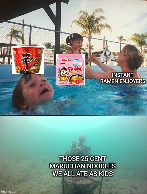 Mother Ignoring Kid Drowning In A Pool | INSTANT RAMEN ENJOYERS; THOSE 25 CENT MARUCHAN NOODLES WE ALL ATE AS KIDS | image tagged in mother ignoring kid drowning in a pool | made w/ Imgflip meme maker