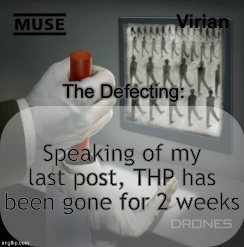 Died, got a life, or installed a ZIP bomb | Speaking of my last post, THP has been gone for 2 weeks | image tagged in virian drones temp | made w/ Imgflip meme maker