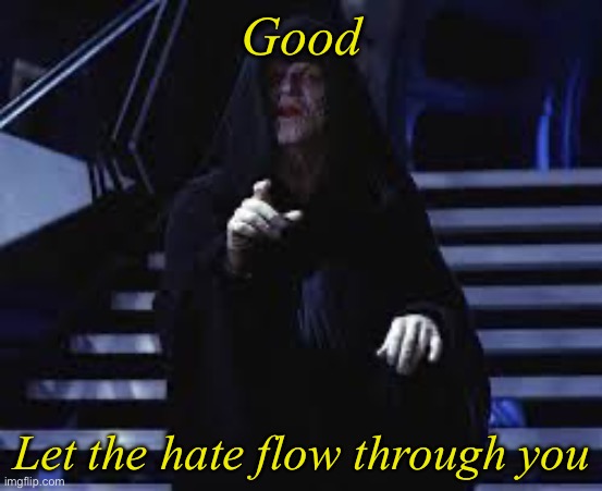 Emperor Palpatine | Good Let the hate flow through you | image tagged in emperor palpatine | made w/ Imgflip meme maker