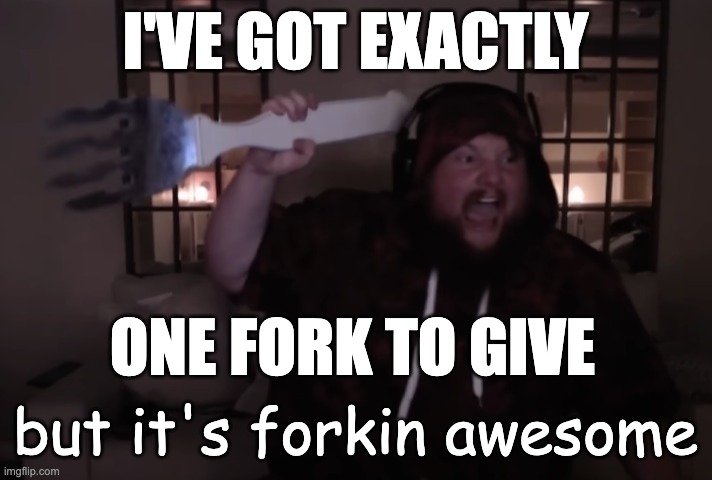 Fork me | I'VE GOT EXACTLY; ONE FORK TO GIVE; but it's forkin awesome | image tagged in fork warrior | made w/ Imgflip meme maker