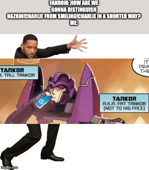Tada Will smith | FANDOM: HOW ARE WE GONNA DISTINGUISH HAZBIN!CHARLIE FROM SMILING!CHARLIE IN A SHORTER WAY?
ME: | image tagged in tada will smith,transformers,hazbin hotel,smiling friends | made w/ Imgflip meme maker