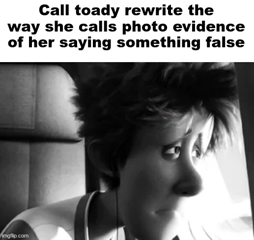 Call toady rewrite the way she calls photo evidence of her saying something false | made w/ Imgflip meme maker