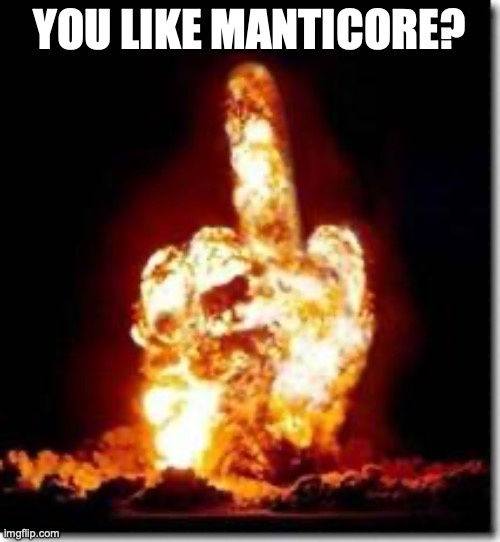 middle finger | YOU LIKE MANTICORE? | image tagged in middle finger | made w/ Imgflip meme maker