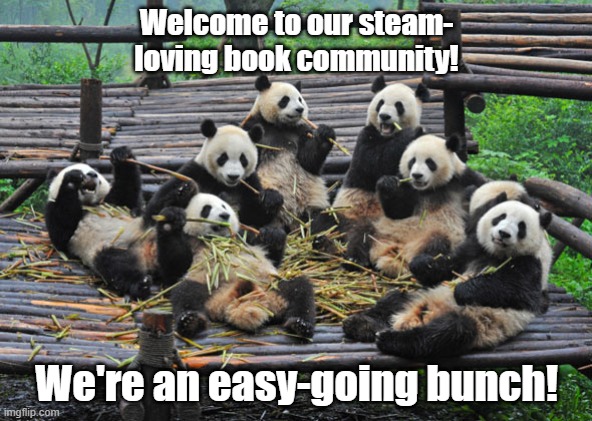 panda group | Welcome to our steam- loving book community! We're an easy-going bunch! | image tagged in panda group | made w/ Imgflip meme maker
