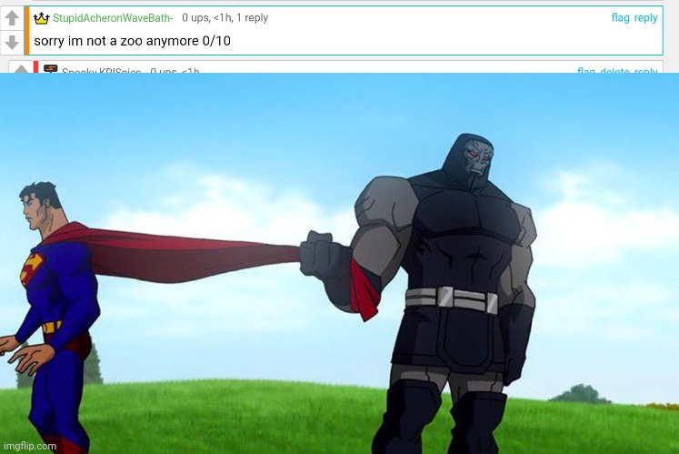 ANYMORE-- | image tagged in darkseid pulling superman cape | made w/ Imgflip meme maker