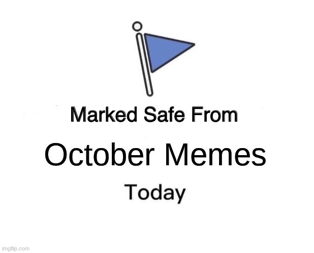 Hi | October Memes | image tagged in memes,marked safe from | made w/ Imgflip meme maker