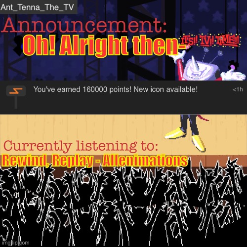thanks???? | Oh! Alright then-; Rewind, Replay - Allenimations | image tagged in ant_tenna_the_tv s announcement template | made w/ Imgflip meme maker