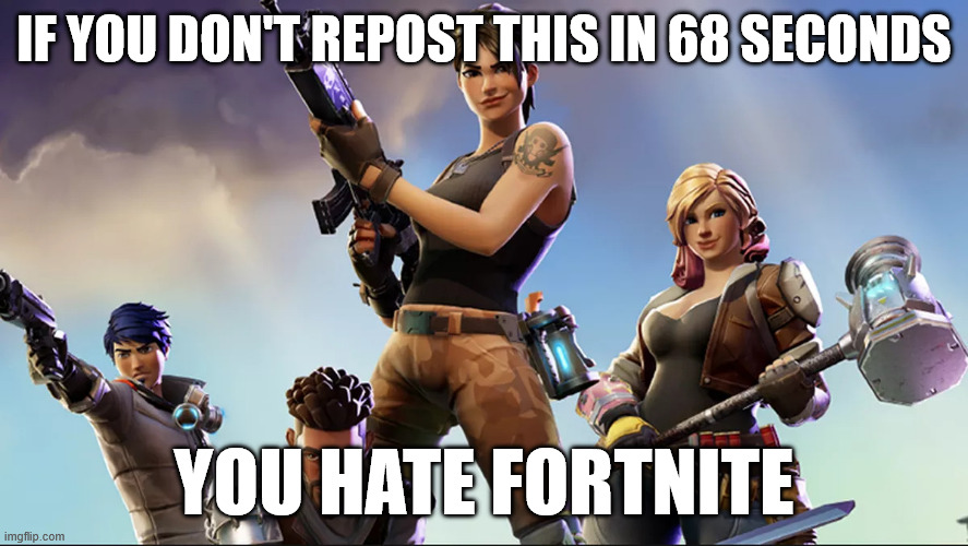 fartnight | IF YOU DON'T REPOST THIS IN 68 SECONDS; YOU HATE FORTNITE | image tagged in fartnight | made w/ Imgflip meme maker