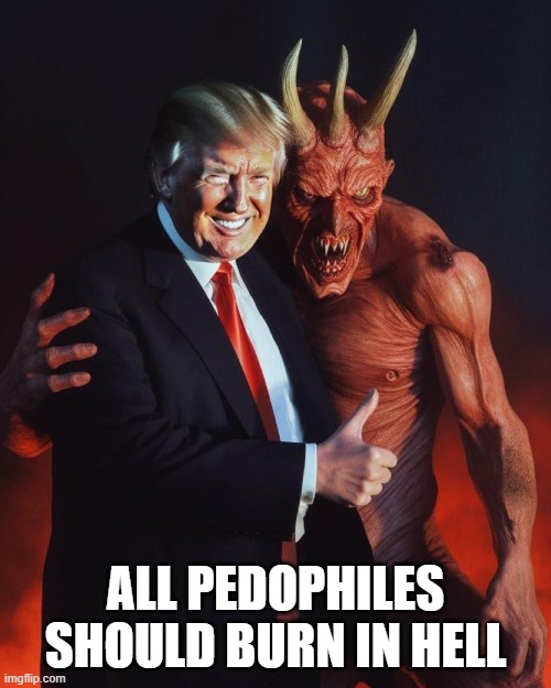 ALL PEDOPHILES SHOULD BURN IN HELL | image tagged in trump's 1 supporter satan lucifer devil evil | made w/ Imgflip meme maker