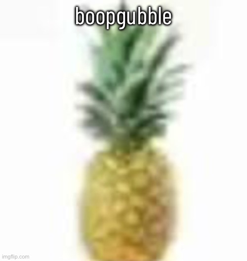 pimeaple | boopgubble | image tagged in pimeaple | made w/ Imgflip meme maker