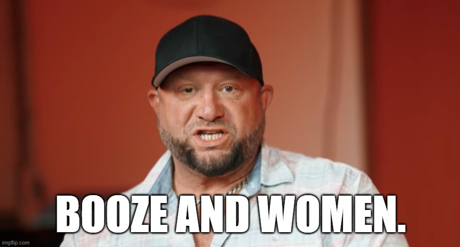 What they bond over... according to Bubba Ray. | BOOZE AND WOMEN. | image tagged in wrestling,pro wrestling,wwe | made w/ Imgflip meme maker
