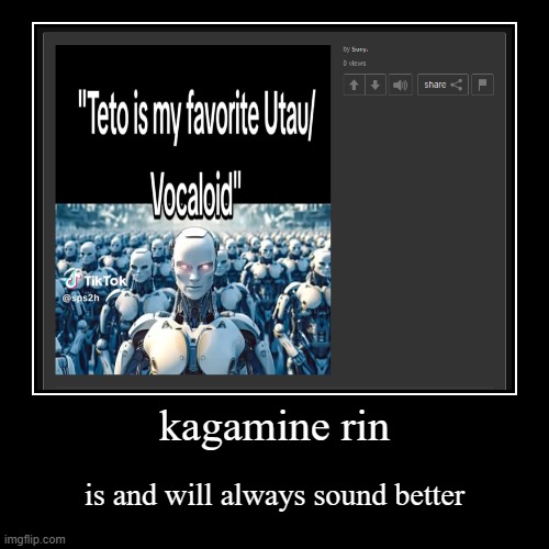 kagamine rin | is and will always sound better | image tagged in funny,demotivationals | made w/ Imgflip demotivational maker