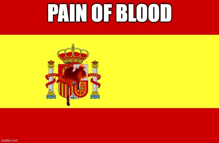 Spain | PAIN OF BLOOD | image tagged in spain | made w/ Imgflip meme maker