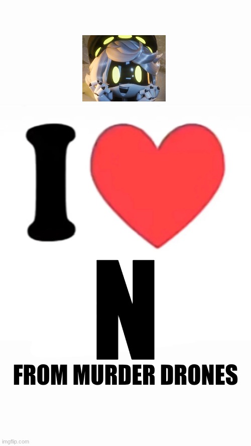 ? | N; FROM MURDER DRONES | image tagged in i heart | made w/ Imgflip meme maker
