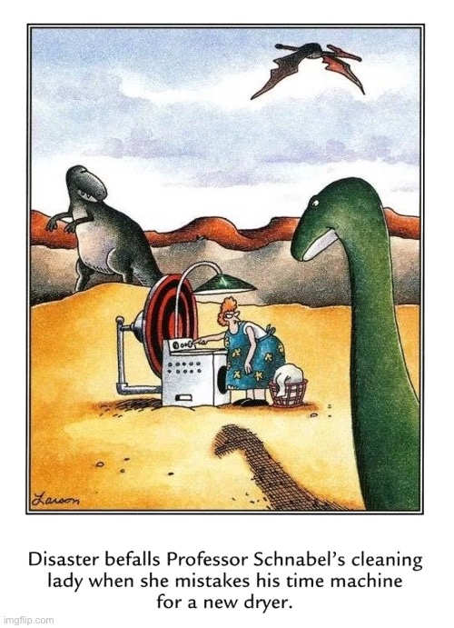 It would be her last mistake… | image tagged in the far side,comics,cleaning lady,time machine,dinosaurs,prehistoric | made w/ Imgflip meme maker