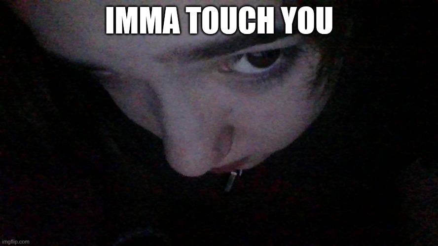IMMA TOUCH YOU | made w/ Imgflip meme maker