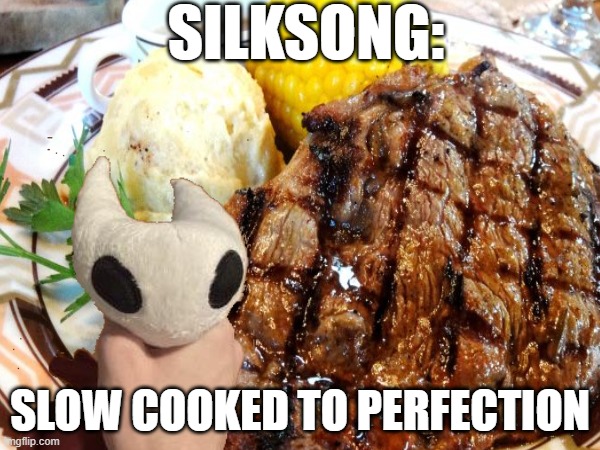 Slow cooked to perfection | SILKSONG:; SLOW COOKED TO PERFECTION | image tagged in memes,silksong,slow cooked,steak | made w/ Imgflip meme maker