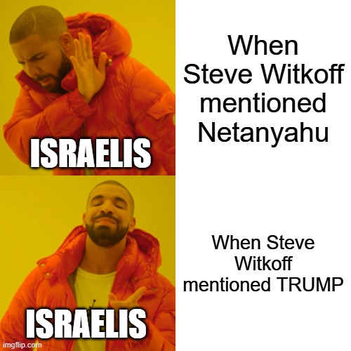 Israelis thank Trump but gave Netanyahu a "fuck you," in Steve Witkoff's speech... (Haaretz/SkyNewsAUS, 12/10/2025) | When Steve Witkoff mentioned Netanyahu; ISRAELIS; When Steve Witkoff mentioned TRUMP; ISRAELIS | image tagged in memes,drake hotline bling,donald trump,netanyahu sucks,israel | made w/ Imgflip meme maker