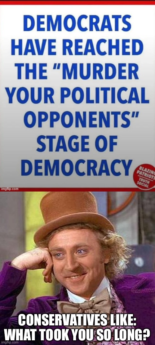 CONSERVATIVES LIKE: WHAT TOOK YOU SO LONG? | image tagged in memes,creepy condescending wonka | made w/ Imgflip meme maker