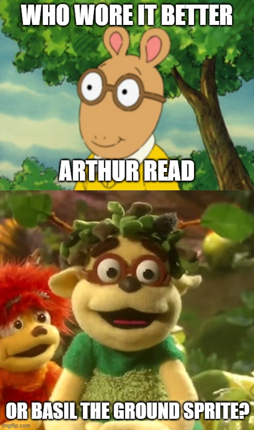 Who Wore It Better Wednesday #285 - Brown eyeglasses | WHO WORE IT BETTER; ARTHUR READ; OR BASIL THE GROUND SPRITE? | image tagged in memes,who wore it better,arthur,johnny and the sprites,pbs kids,disney junior | made w/ Imgflip meme maker