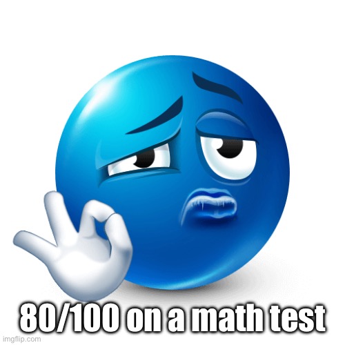 Blue emoji ok sign | 80/100 on a math test | image tagged in blue emoji ok sign | made w/ Imgflip meme maker