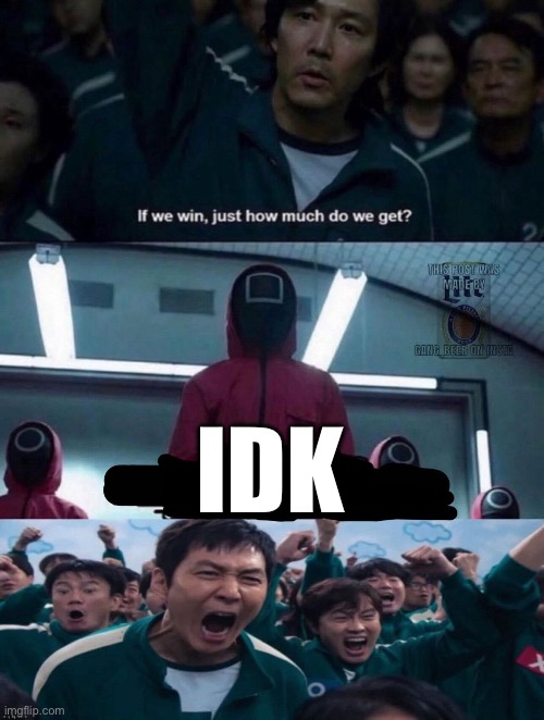 If we win, just how much do we get? blank | IDK | image tagged in if we win just how much do we get blank | made w/ Imgflip meme maker