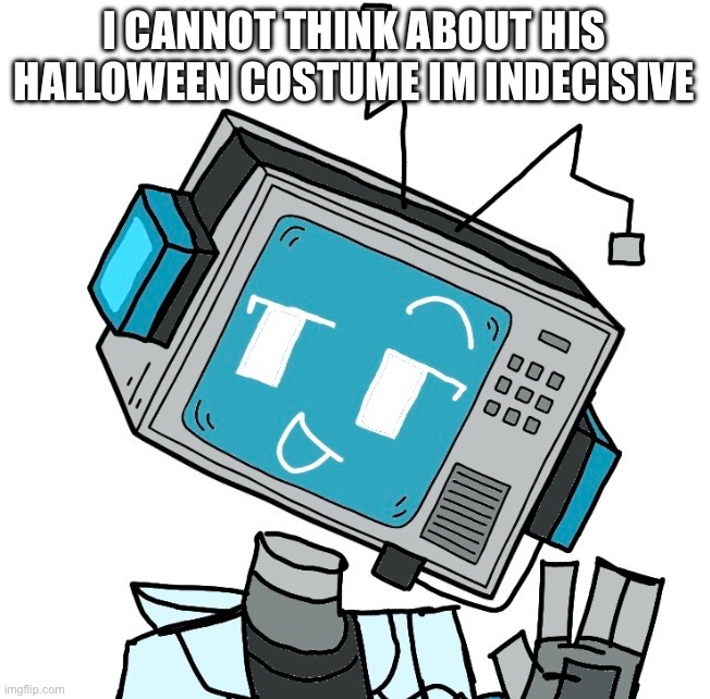 I CANNOT THINK ABOUT HIS HALLOWEEN COSTUME IM INDECISIVE | made w/ Imgflip meme maker
