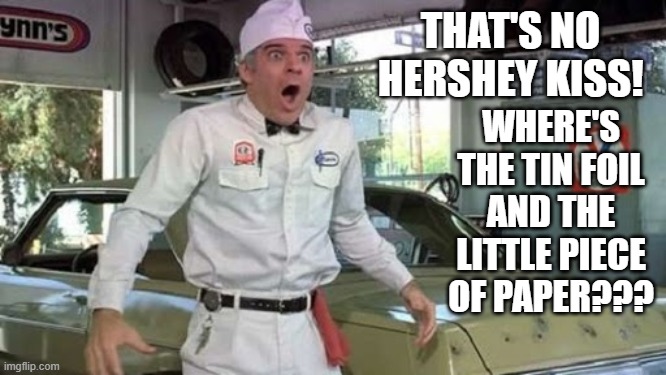 Steve Martin The Jerk new phone books | THAT'S NO HERSHEY KISS! WHERE'S THE TIN FOIL AND THE LITTLE PIECE OF PAPER??? | image tagged in steve martin the jerk new phone books | made w/ Imgflip meme maker