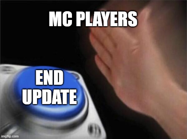 MINECRAFT END UPDATE MEME | MC PLAYERS; END UPDATE | image tagged in memes,blank nut button | made w/ Imgflip meme maker