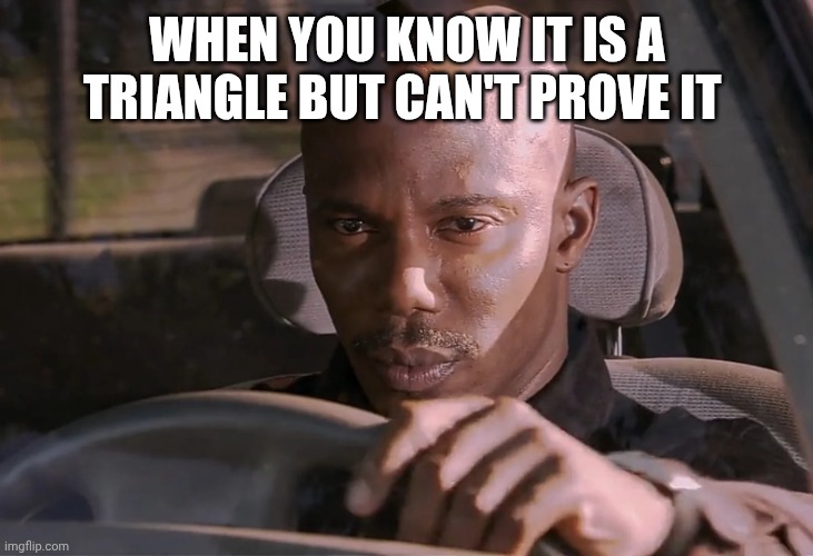 Doakes | WHEN YOU KNOW IT IS A TRIANGLE BUT CAN'T PROVE IT | image tagged in doakes | made w/ Imgflip meme maker