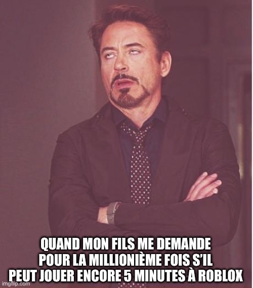 Robert Downey Jr - Roblox | QUAND MON FILS ME DEMANDE POUR LA MILLIONIÈME FOIS S’IL PEUT JOUER ENCORE 5 MINUTES À ROBLOX | image tagged in memes,face you make robert downey jr,roblox,gaming,robert downey jr,robert downey jr rolling eyes | made w/ Imgflip meme maker