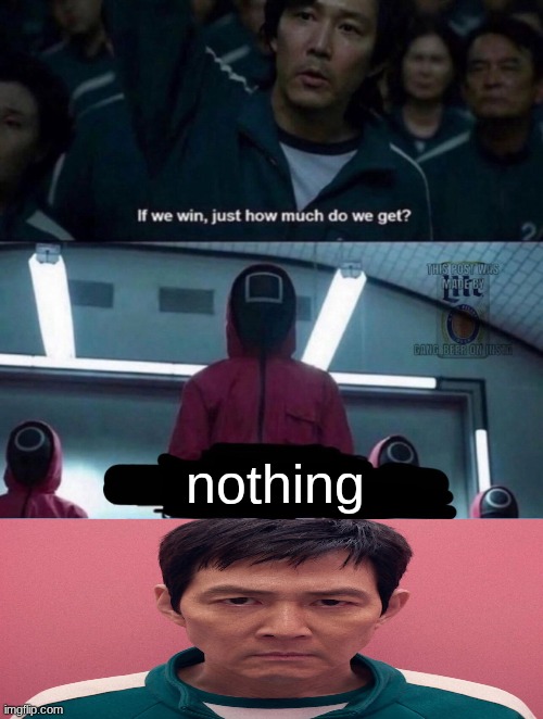 . | nothing | image tagged in if we win just how much do we get blank | made w/ Imgflip meme maker