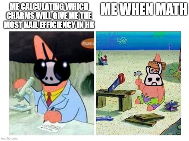 HK calculations vs School calculations | ME WHEN MATH; ME CALCULATING WHICH CHARMS WILL GIVE ME THE MOST NAIL EFFICIENCY IN HK | image tagged in patrick scientist vs nail | made w/ Imgflip meme maker