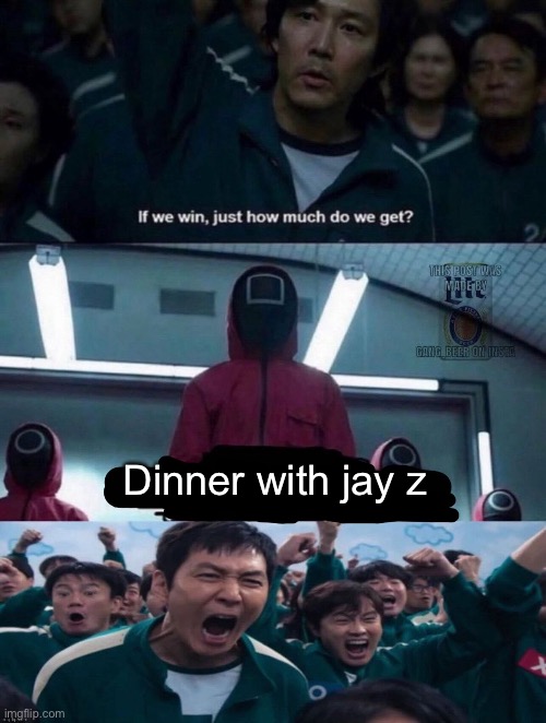 If we win, just how much do we get? blank | Dinner with jay z | image tagged in if we win just how much do we get blank | made w/ Imgflip meme maker