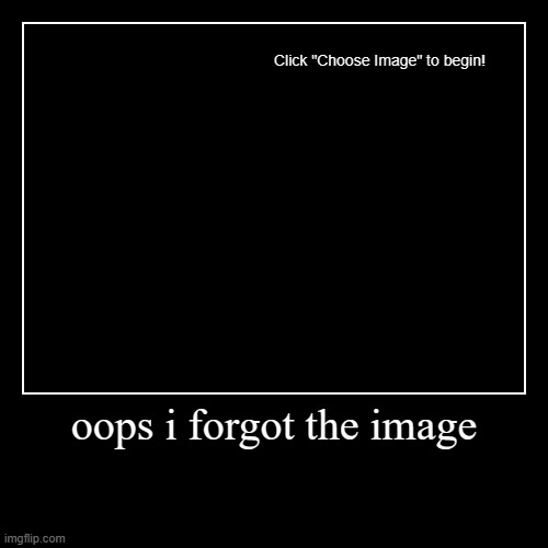 Image Title | oops i forgot the image | | image tagged in funny,demotivationals | made w/ Imgflip demotivational maker
