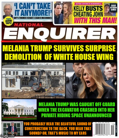 National Enquirer Melania Trump survives demolition of White House | image tagged in melania trump survives demolition of white house,national enqirer ballroom bliz,destruction of our national treasures by trump | made w/ Imgflip meme maker