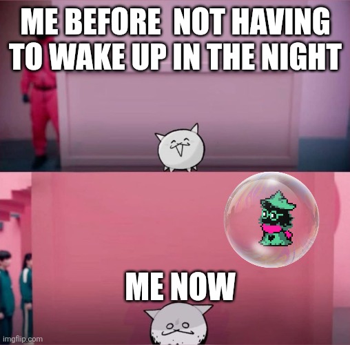 ... yes | ME BEFORE  NOT HAVING TO WAKE UP IN THE NIGHT; ME NOW | made w/ Imgflip meme maker