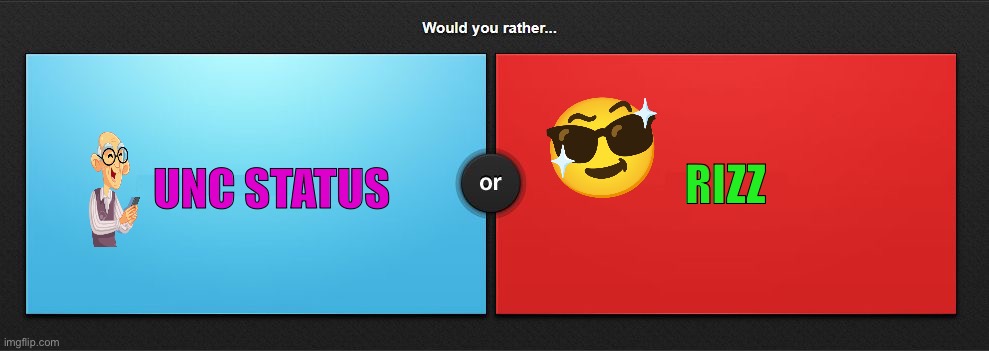 Unc Status vs Rizz | UNC STATUS; RIZZ | image tagged in would you rather,rizz,uncle,memes | made w/ Imgflip meme maker