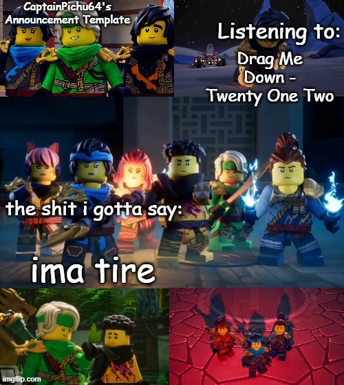 CaptainPichu64 announcement template | Drag Me Down - Twenty One Two; ima tire | image tagged in captainpichu64 announcement template | made w/ Imgflip meme maker