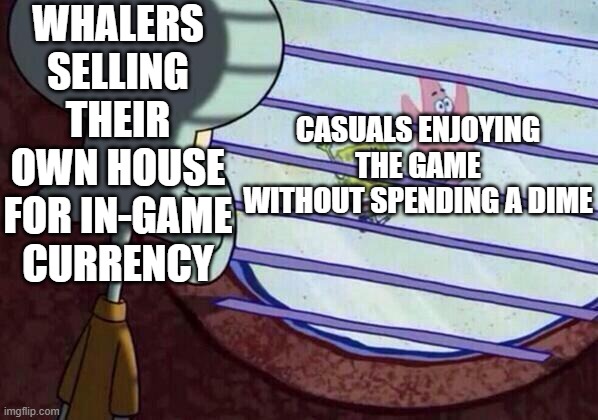 Squidward window | WHALERS SELLING THEIR OWN HOUSE FOR IN-GAME CURRENCY; CASUALS ENJOYING THE GAME WITHOUT SPENDING A DIME | image tagged in squidward window,gacha,mobile games | made w/ Imgflip meme maker