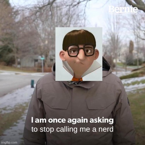 I am once asking you to stop calling me a nerd. GRU.... | to stop calling me a nerd | image tagged in despicable me,goofy ahh,vector | made w/ Imgflip meme maker