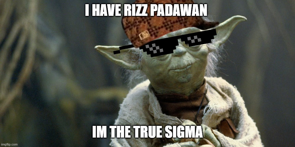 Yoda in 2025 | I HAVE RIZZ PADAWAN; IM THE TRUE SIGMA | image tagged in rizz | made w/ Imgflip meme maker